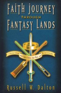 Faith Journey Through Fantasy Lands: A Christian Dialogue with Harry Potter, Star Wars, and the Lord of the Rings: A Christian Dialogue with Harry Potter, Star Wars and the Lord of the Rings